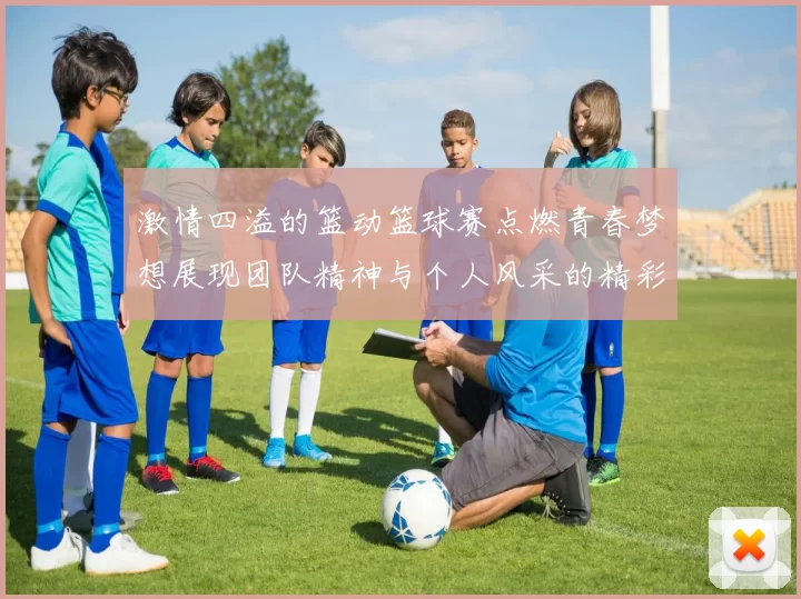 激情四溢的篮动篮球赛点燃青春梦想展现团队精神与个人风采的精彩对决